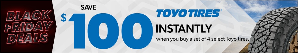 Black Friday Savings | Save $100 Instantly on 4 Select Toyo Tires