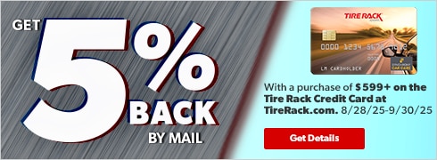 Spend $599.00 or more on the Tire Rack Credit Card and get 5% back by mail